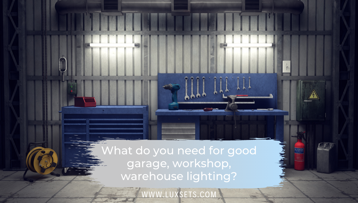 What do you need for good garage, workshop, warehouse lighting?